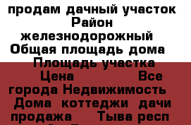продам дачный участок › Район ­ железнодорожный › Общая площадь дома ­ 16 › Площадь участка ­ 300 › Цена ­ 120 000 - Все города Недвижимость » Дома, коттеджи, дачи продажа   . Тыва респ.,Ак-Довурак г.